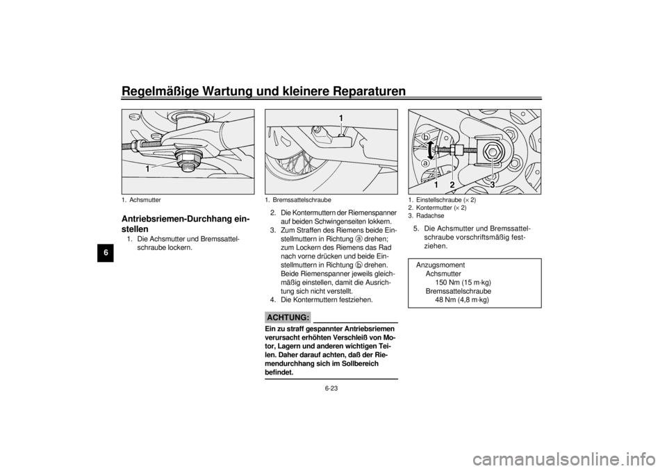 YAMAHA XV1600A 2000  Betriebsanleitungen (in German) Regelmäßige Wartung und kleinere Reparaturen
6-23
6
GAU01748
Antriebsriemen-Durchhang ein-
stellen1. Die Achsmutter und Bremssattel-
schraube lockern.2. Die Kontermuttern der Riemenspanner 
auf beid