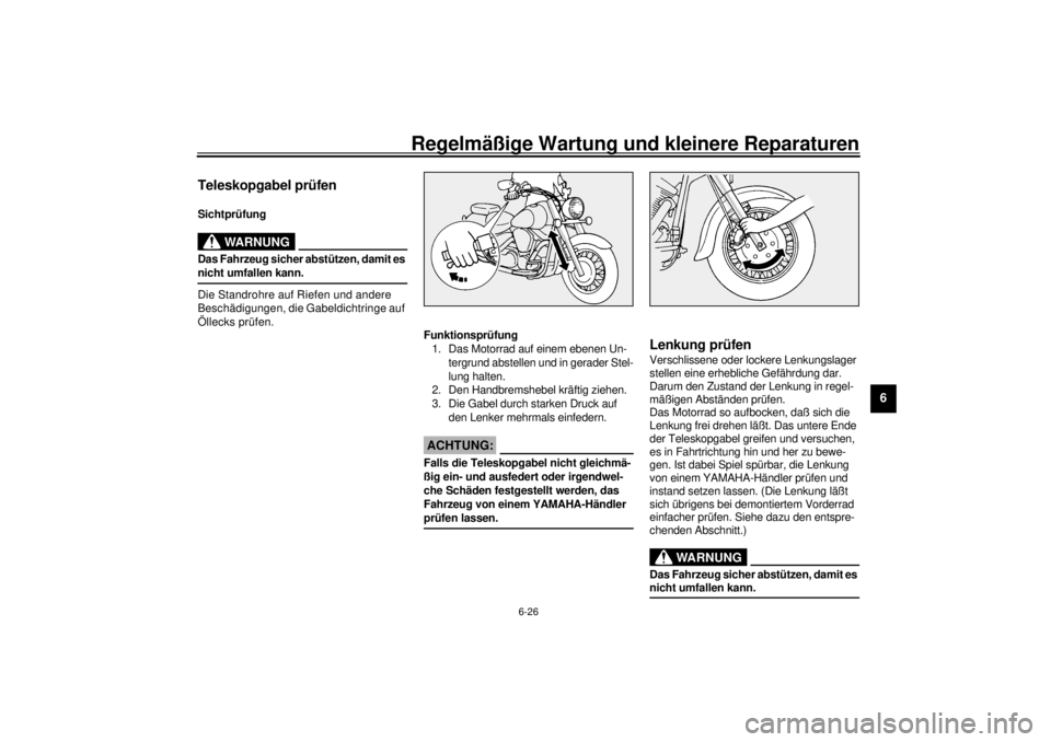 YAMAHA XV1600A 2000  Betriebsanleitungen (in German) Regelmäßige Wartung und kleinere Reparaturen
6-26
6
GAU02939
Teleskopgabel prüfenSichtprüfung
GW000115
WARNUNG
@ Das Fahrzeug sicher abstützen, damit es 
nicht umfallen kann. @Die Standrohre auf 