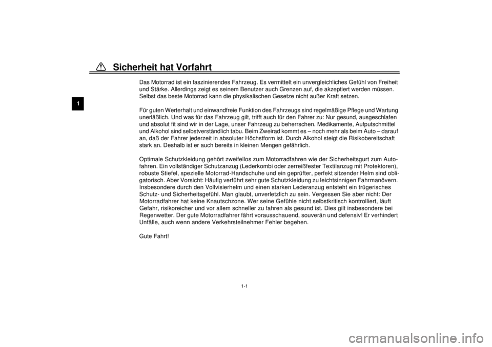 YAMAHA XV1600A 2000  Betriebsanleitungen (in German) 1
1-1
1-Sicherheit hat Vorfahrt
GAU00021
Das Motorrad ist ein faszinierendes Fahrzeug. Es vermittelt ein unvergleichliches Gefühl von Freiheit 
und Stärke. Allerdings zeigt es seinem Benutzer auch G