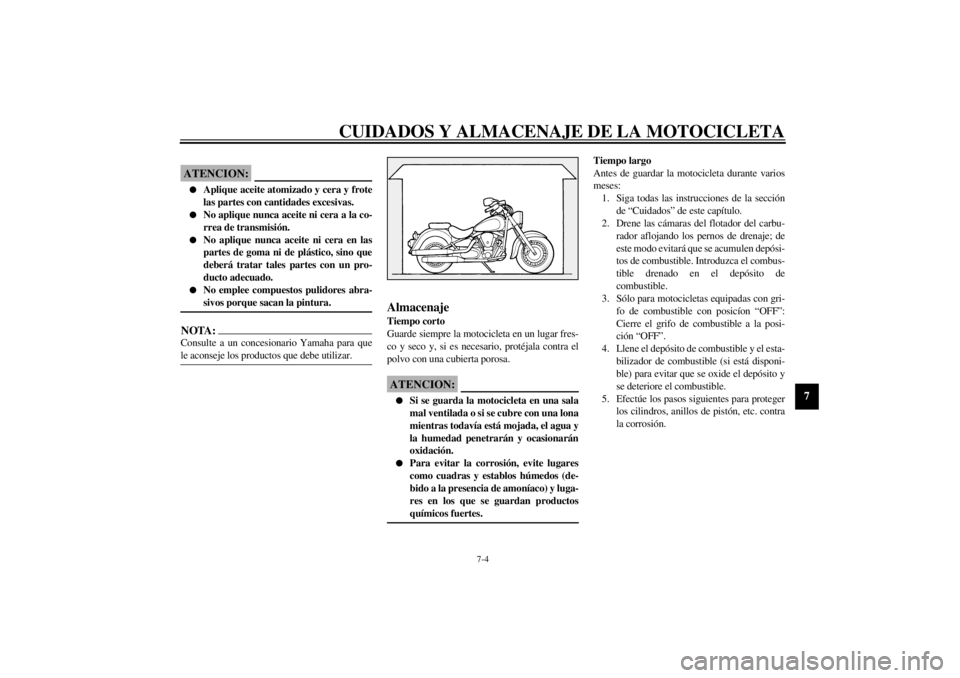 YAMAHA XV1600A 2000 Manuale de Empleo (in Spanish) CUIDADOS Y ALMACENAJE DE LA MOTOCICLETA
7-4
7
SCA00033
ATENCION:@ l
Aplique aceite atomizado y cera y frote
las partes con cantidades excesivas.
l
No aplique nunca aceite ni cera a la co-
rrea de tran YAMAHA XV1600A 2000 Manuale de Empleo (in Spanish) CUIDADOS Y ALMACENAJE DE LA MOTOCICLETA
7-4
7
SCA00033
ATENCION:@ l
Aplique aceite atomizado y cera y frote
las partes con cantidades excesivas.
l
No aplique nunca aceite ni cera a la co-
rrea de tran