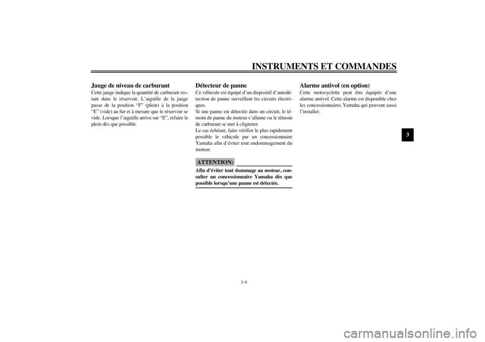 YAMAHA XV1600A 2000  Notices Demploi (in French) INSTRUMENTS ET COMMANDES
3-4
3
FAU00113
Jauge de niveau de carburantCette jauge indique la quantité de carburant res-
tant dans le réservoir. L’aiguille de la jauge
passe de la position “F” (p