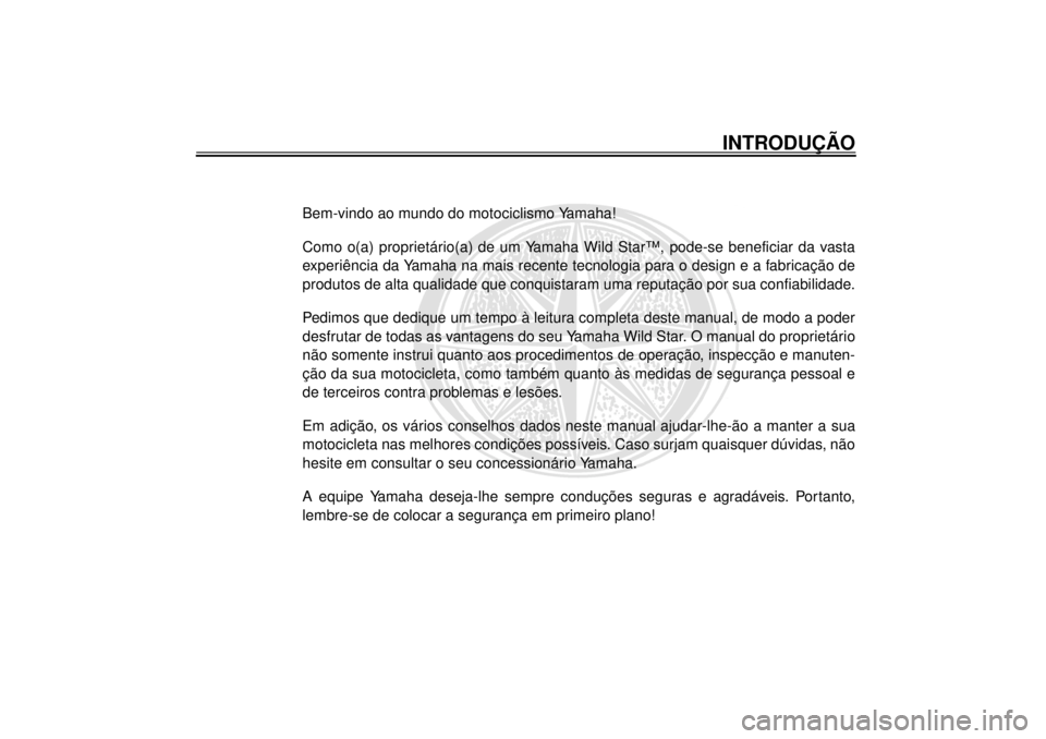 YAMAHA XV1600A 2000  Manual de utilização (in Portuguese) Bem-vindo ao mundo do motociclismo Yamaha!
Como o(a) proprietário(a) de um Yamaha Wild Star™, pode-se beneficiar da vasta
experiência da Yamaha na mais recente tecnologia para o design e a fabrica