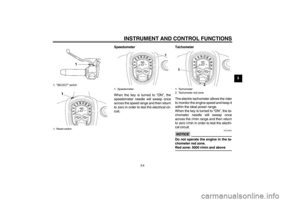 YAMAHA XV1900A 2013 Owners Manual INSTRUMENT AND CONTROL FUNCTIONS
3-6
3
Speedometer
When the key is turned to “ON”, the
speedometer needle will sweep once
across the speed range and then return
to zero in order to test the electr YAMAHA XV1900A 2013 Owners Manual INSTRUMENT AND CONTROL FUNCTIONS
3-6
3
Speedometer
When the key is turned to “ON”, the
speedometer needle will sweep once
across the speed range and then return
to zero in order to test the electr