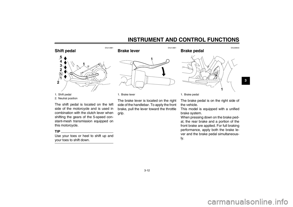 YAMAHA XV1900A 2013 Owners Manual INSTRUMENT AND CONTROL FUNCTIONS
3-12
3
EAU12881
Shift pedal The shift pedal is located on the left
side of the motorcycle and is used in
combination with the clutch lever when
shifting the gears of t YAMAHA XV1900A 2013 Owners Manual INSTRUMENT AND CONTROL FUNCTIONS
3-12
3
EAU12881
Shift pedal The shift pedal is located on the left
side of the motorcycle and is used in
combination with the clutch lever when
shifting the gears of t