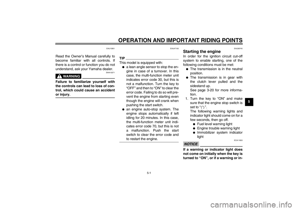 YAMAHA XV1900A 2013  Owners Manual OPERATION AND IMPORTANT RIDING POINTS
5-1
5
EAU15951
Read the Owner’s Manual carefully to
become familiar with all controls. If
there is a control or function you do not
understand, ask your Yamaha 