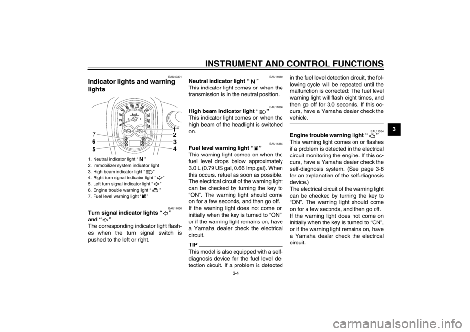 YAMAHA XV1900A 2012  Owners Manual INSTRUMENT AND CONTROL FUNCTIONS
3-4
3
EAU49391
Indicator lights and warning 
lights 
EAU11030
Turn signal indicator lights “ ” 
and “ ” 
The corresponding indicator light flash-
es when the t