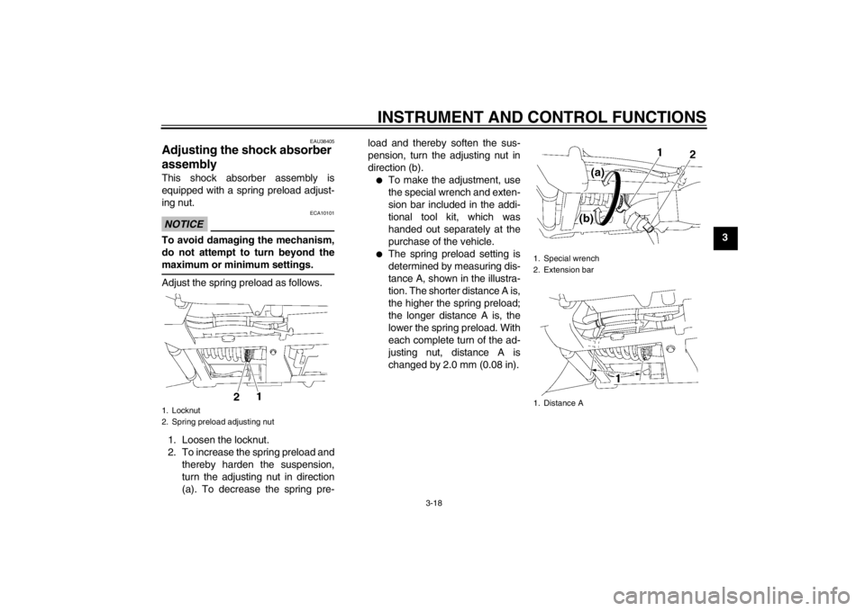 YAMAHA XV1900A 2012 Owners Guide INSTRUMENT AND CONTROL FUNCTIONS
3-18
3
EAU38405
Adjusting the shock absorber
assembly This shock absorber assembly is
equipped with a spring preload adjust-
ing nut.NOTICE
ECA10101
To avoid damaging YAMAHA XV1900A 2012 Owners Guide INSTRUMENT AND CONTROL FUNCTIONS
3-18
3
EAU38405
Adjusting the shock absorber
assembly This shock absorber assembly is
equipped with a spring preload adjust-
ing nut.NOTICE
ECA10101
To avoid damaging