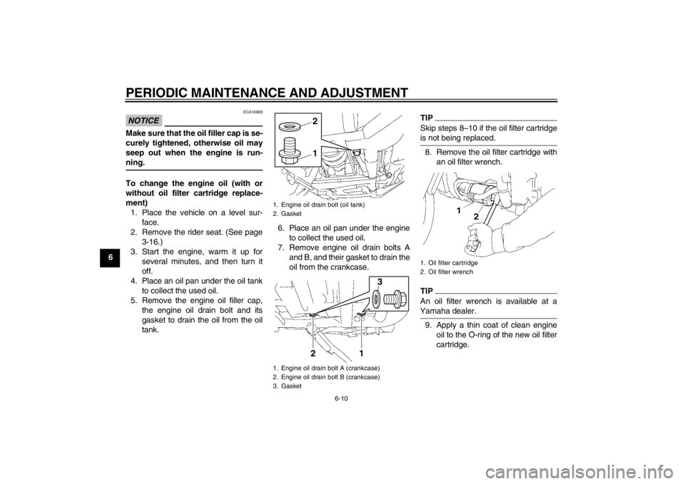 YAMAHA XV1900A 2012 Workshop Manual PERIODIC MAINTENANCE AND ADJUSTMENT
6-10
6
NOTICE
ECA10900
Make sure that the oil filler cap is se-
curely tightened, otherwise oil may
seep out when the engine is run-
ning.To change the engine oil ( YAMAHA XV1900A 2012 Workshop Manual PERIODIC MAINTENANCE AND ADJUSTMENT
6-10
6
NOTICE
ECA10900
Make sure that the oil filler cap is se-
curely tightened, otherwise oil may
seep out when the engine is run-
ning.To change the engine oil (