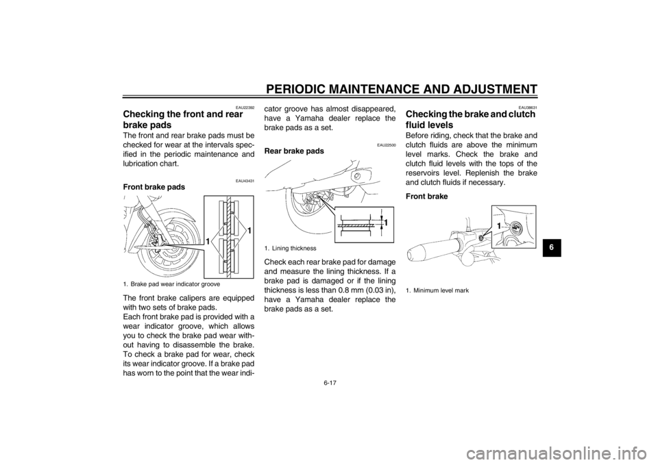 YAMAHA XV1900A 2012 Repair Manual PERIODIC MAINTENANCE AND ADJUSTMENT
6-17
6
EAU22392
Checking the front and rear
brake pads The front and rear brake pads must be
checked for wear at the intervals spec-
ified in the periodic maintena YAMAHA XV1900A 2012 Repair Manual PERIODIC MAINTENANCE AND ADJUSTMENT
6-17
6
EAU22392
Checking the front and rear
brake pads The front and rear brake pads must be
checked for wear at the intervals spec-
ified in the periodic maintena