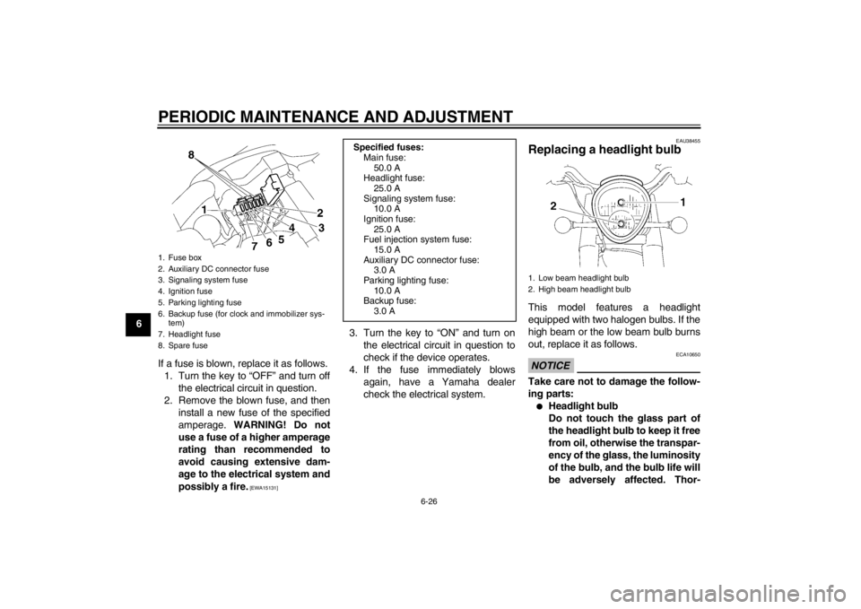 YAMAHA XV1900A 2012 Owners Manual PERIODIC MAINTENANCE AND ADJUSTMENT
6-26
6If a fuse is blown, replace it as follows.1. Turn the key to “OFF” and turn off the electrical circuit in question.
2. Remove the blown fuse, and then ins YAMAHA XV1900A 2012 Owners Manual PERIODIC MAINTENANCE AND ADJUSTMENT
6-26
6If a fuse is blown, replace it as follows.1. Turn the key to “OFF” and turn off the electrical circuit in question.
2. Remove the blown fuse, and then ins