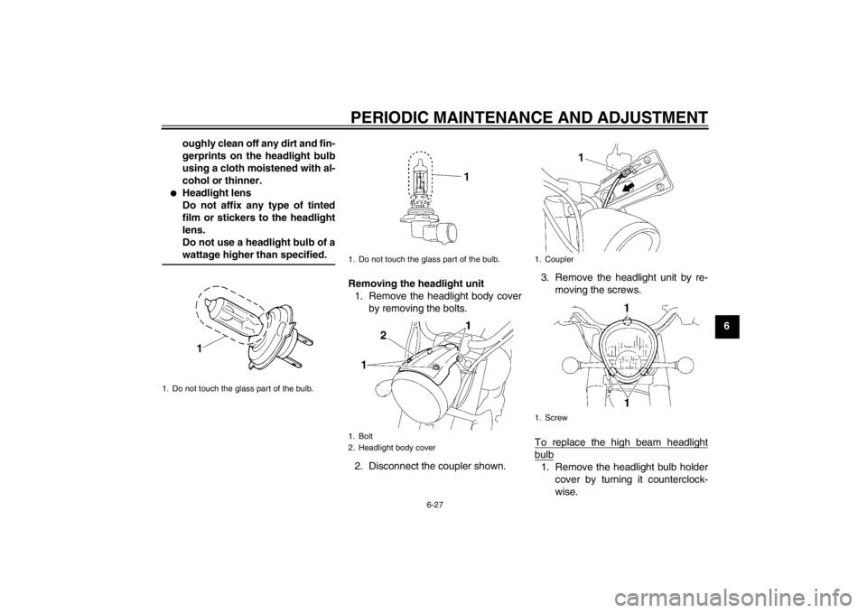 YAMAHA XV1900A 2012 Manual PDF PERIODIC MAINTENANCE AND ADJUSTMENT
6-27
6
oughly clean off any dirt and fin-
gerprints on the headlight bulb
using a cloth moistened with al-
cohol or thinner.
●
Headlight lens
Do not affix any typ YAMAHA XV1900A 2012 Manual PDF PERIODIC MAINTENANCE AND ADJUSTMENT
6-27
6
oughly clean off any dirt and fin-
gerprints on the headlight bulb
using a cloth moistened with al-
cohol or thinner.
●
Headlight lens
Do not affix any typ