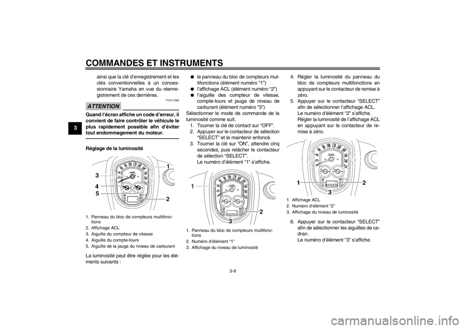 YAMAHA XV1900A 2012  Notices Demploi (in French) COMMANDES ET INSTRUMENTS
3-9
3
ainsi que la clé d’enregistrement et les
clés conventionnelles à un conces-
sionnaire Yamaha en vue du réenre-
gistrement de ces dernières.
ATTENTION
FCA11590
Qua