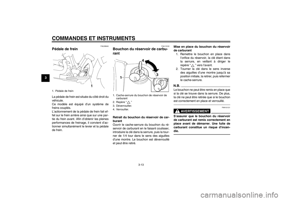 YAMAHA XV1900A 2012  Notices Demploi (in French) COMMANDES ET INSTRUMENTS
3-13
3
FAU39540
Pédale de frein La pédale de frein est située du côté droit du
véhicule.
Ce modèle est équipé d’un système de
freins couplés.
L’actionnement de 