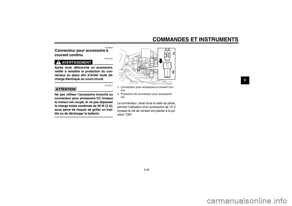 YAMAHA XV1900A 2012  Notices Demploi (in French) COMMANDES ET INSTRUMENTS
3-22
3
FAU38354
Connecteur pour accessoire à 
courant continu 
AVERTISSEMENT
FWA12531
Après avoir débranché un accessoire,
veiller à remettre la protection du con-
necteu