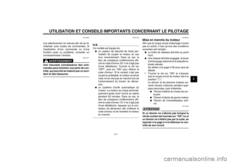 YAMAHA XV1900A 2012  Notices Demploi (in French) UTILISATION ET CONSEILS IMPORTANTS CONCERNANT LE PILOTAGE
5-1
5
FAU15951
Lire attentivement ce manuel afin de se fa-
miliariser avec toutes les commandes. Si
l’explication d’une commande ou d’un