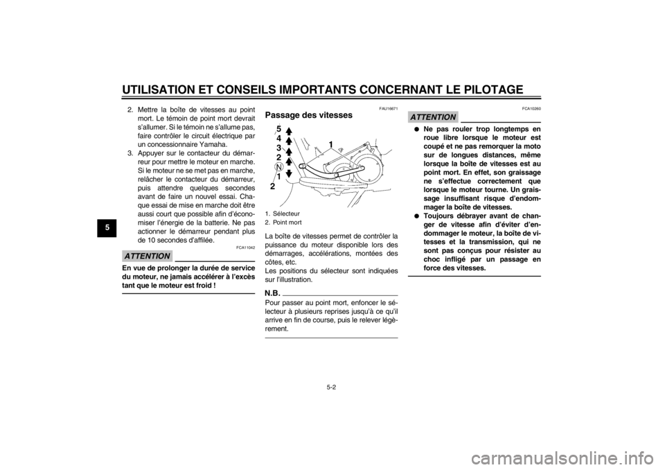 YAMAHA XV1900A 2012  Notices Demploi (in French) UTILISATION ET CONSEILS IMPORTANTS CONCERNANT LE PILOTAGE
5-2
5
2. Mettre la boîte de vitesses au pointmort. Le témoin de point mort devrait
s’allumer. Si le témoin ne s’allume pas,
faire contr