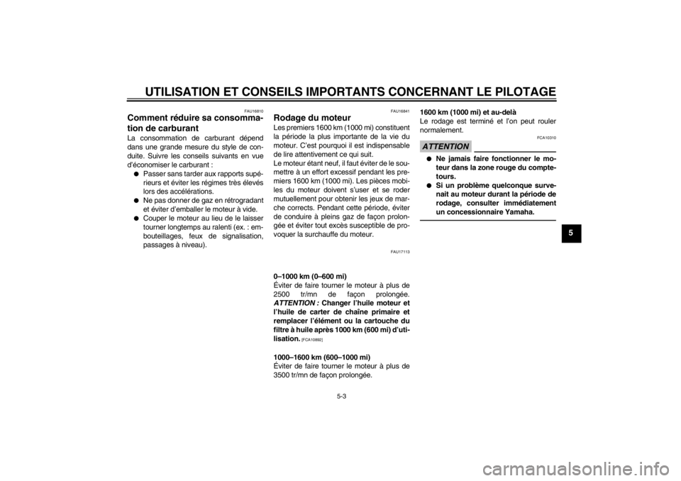 YAMAHA XV1900A 2012  Notices Demploi (in French) UTILISATION ET CONSEILS IMPORTANTS CONCERNANT LE PILOTAGE
5-3
5
FAU16810
Comment réduire sa consomma-
tion de carburant La consommation de carburant dépend
dans une grande mesure du style de con-
du