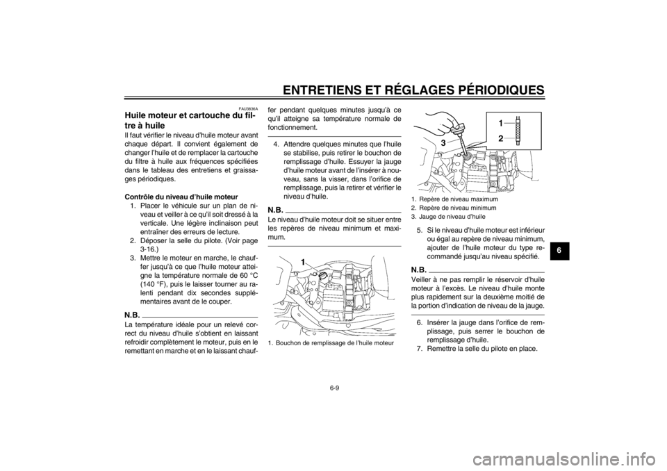 YAMAHA XV1900A 2012  Notices Demploi (in French) ENTRETIENS ET RÉGLAGES PÉRIODIQUES
6-9
6
FAU3836A
Huile moteur et cartouche du fil-
tre à huile Il faut vérifier le niveau d’huile moteur avant
chaque départ. Il convient également de
changer 