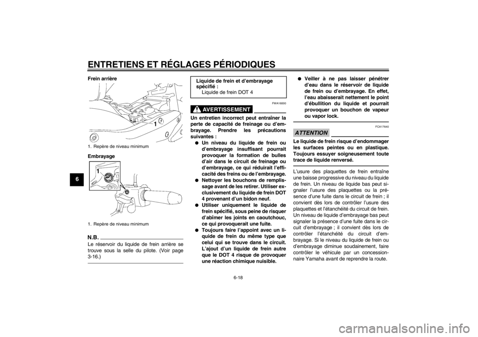 YAMAHA XV1900A 2012  Notices Demploi (in French) ENTRETIENS ET RÉGLAGES PÉRIODIQUES
6-18
6
Frein arrière
EmbrayageN.B.Le réservoir du liquide de frein arrière se
trouve sous la selle du pilote. (Voir page
3-16.)
AVERTISSEMENT
FWA16000
Un entret