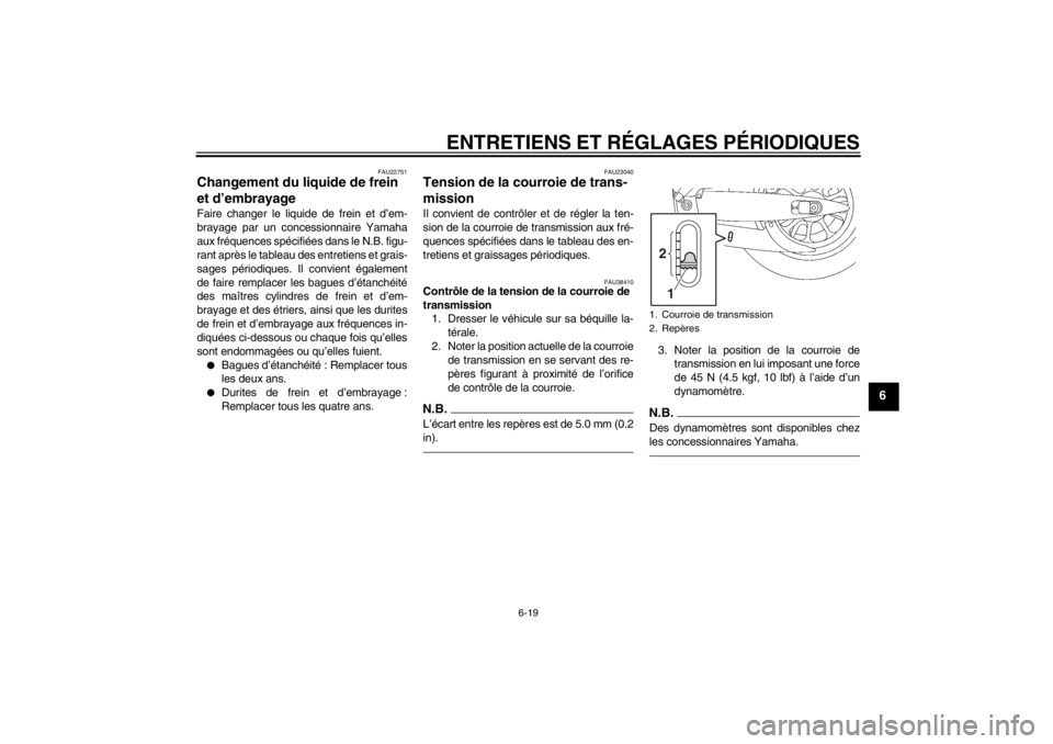 YAMAHA XV1900A 2012  Notices Demploi (in French) ENTRETIENS ET RÉGLAGES PÉRIODIQUES
6-19
6
FAU22751
Changement du liquide de frein 
et d’embrayage Faire changer le liquide de frein et d’em-
brayage par un concessionnaire Yamaha
aux fréquences