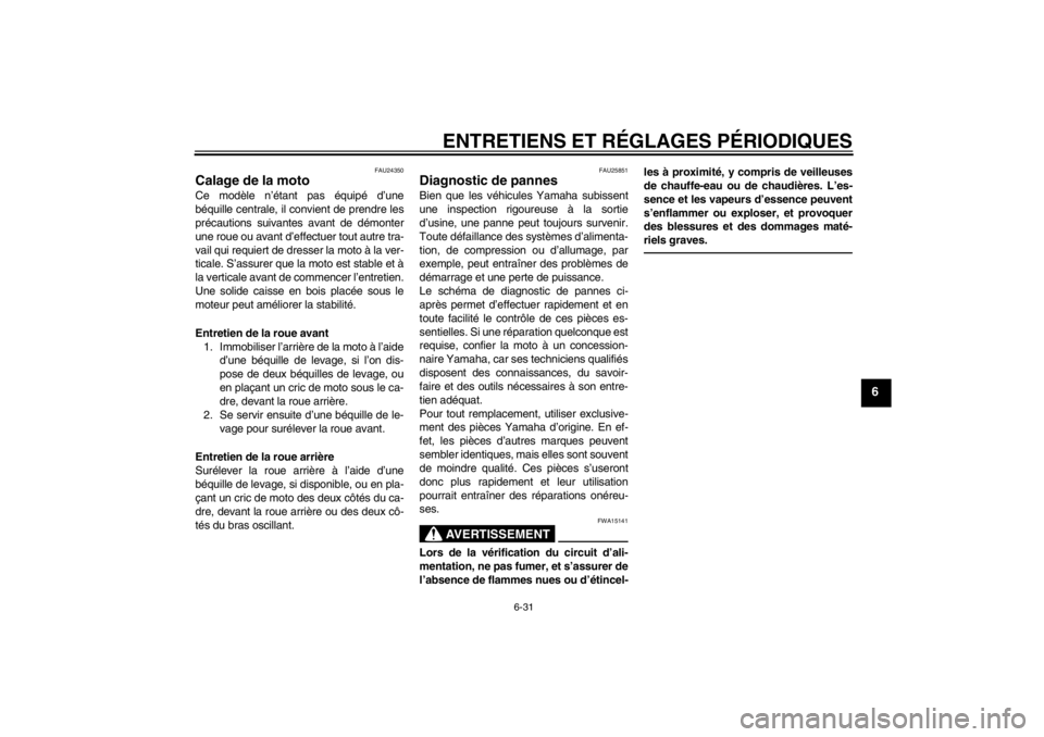 YAMAHA XV1900A 2012  Notices Demploi (in French) ENTRETIENS ET RÉGLAGES PÉRIODIQUES
6-31
6
FAU24350
Calage de la moto Ce modèle n’étant pas équipé d’une
béquille centrale, il convient de prendre les
précautions suivantes avant de démont