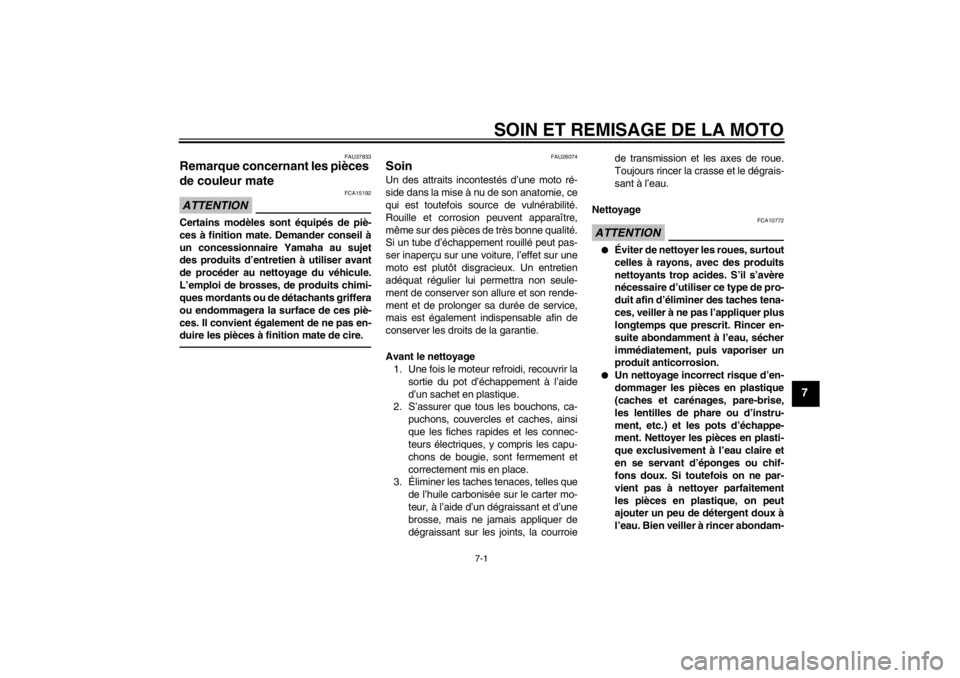 YAMAHA XV1900A 2012  Notices Demploi (in French) SOIN ET REMISAGE DE LA MOTO
7-1
7
FAU37833
Remarque concernant les pièces 
de couleur mate ATTENTION
FCA15192
Certains modèles sont équipés de piè-
ces à finition mate. Demander conseil à
un co