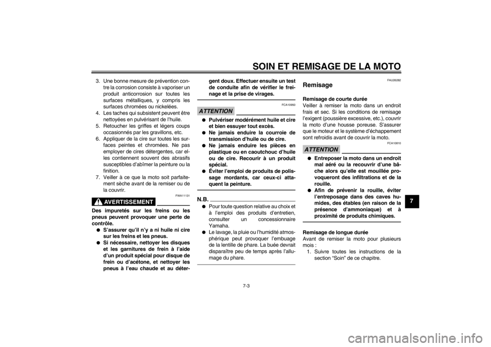 YAMAHA XV1900A 2012  Notices Demploi (in French) SOIN ET REMISAGE DE LA MOTO
7-3
7
3. Une bonne mesure de prévention con-tre la corrosion consiste à vaporiser un
produit anticorrosion sur toutes les
surfaces métalliques, y compris les
surfaces ch