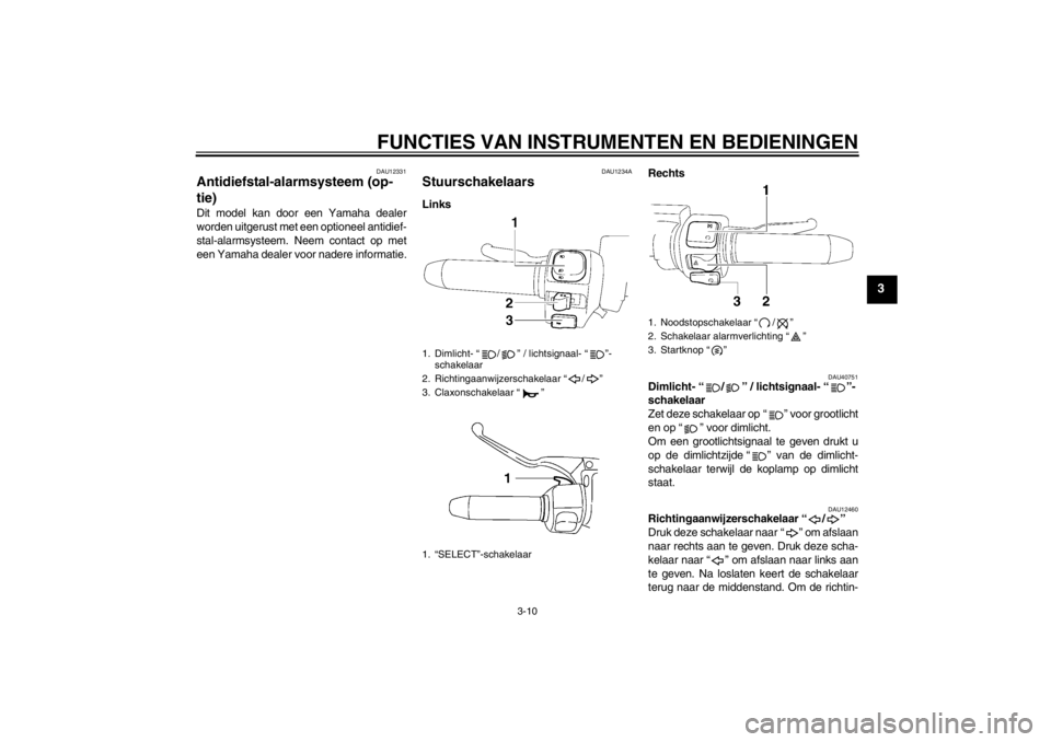 YAMAHA XV1900A 2012 Instructieboekje (in Dutch) FUNCTIES VAN INSTRUMENTEN EN BEDIENINGEN
3-10
3
DAU12331
Antidiefstal-alarmsysteem (op-
tie) Dit model kan door een Yamaha dealer
worden uitgerust met een optioneel antidief-
stal-alarmsysteem. Neem c YAMAHA XV1900A 2012 Instructieboekje (in Dutch) FUNCTIES VAN INSTRUMENTEN EN BEDIENINGEN
3-10
3
DAU12331
Antidiefstal-alarmsysteem (op-
tie) Dit model kan door een Yamaha dealer
worden uitgerust met een optioneel antidief-
stal-alarmsysteem. Neem c