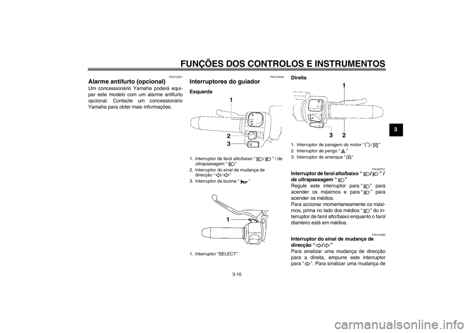 YAMAHA XV1900A 2012 Manual de utilização (in Portuguese) FUNÇÕES DOS CONTROLOS E INSTRUMENTOS
3-10
3
PAU12331
Alarme antifurto (opcional) Um concessionário Yamaha poderá equi-
par este modelo com um alarme antifurto
opcional. Contacte um concessionário YAMAHA XV1900A 2012 Manual de utilização (in Portuguese) FUNÇÕES DOS CONTROLOS E INSTRUMENTOS
3-10
3
PAU12331
Alarme antifurto (opcional) Um concessionário Yamaha poderá equi-
par este modelo com um alarme antifurto
opcional. Contacte um concessionário