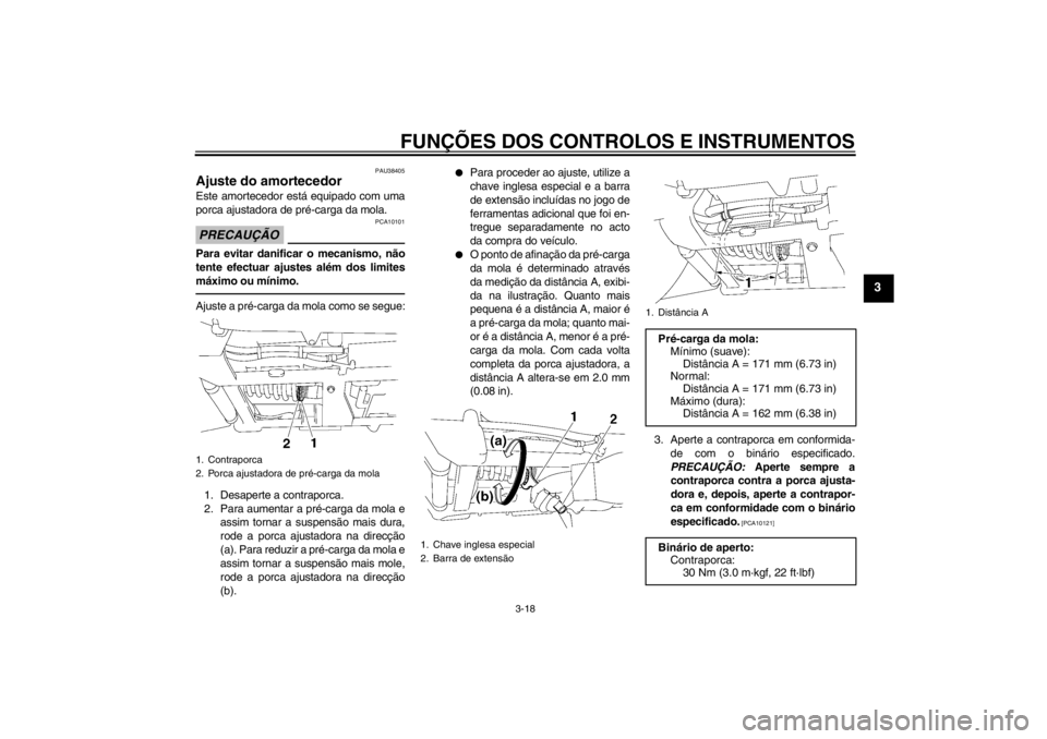 YAMAHA XV1900A 2012 Manual de utilização (in Portuguese) FUNÇÕES DOS CONTROLOS E INSTRUMENTOS
3-18
3
PAU38405
Ajuste do amortecedor Este amortecedor está equipado com uma
porca ajustadora de pré-carga da mola.PRECAUÇÃO
PCA10101
Para evitar danificar o YAMAHA XV1900A 2012 Manual de utilização (in Portuguese) FUNÇÕES DOS CONTROLOS E INSTRUMENTOS
3-18
3
PAU38405
Ajuste do amortecedor Este amortecedor está equipado com uma
porca ajustadora de pré-carga da mola.PRECAUÇÃO
PCA10101
Para evitar danificar o