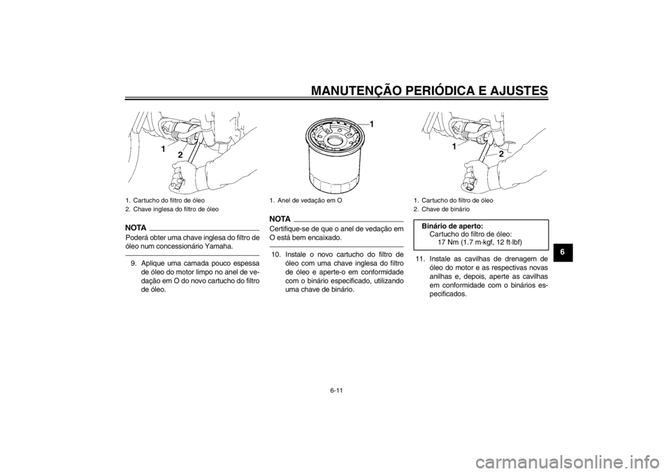 YAMAHA XV1900A 2012 Manual de utilização (in Portuguese) MANUTENÇÃO PERIÓDICA E AJUSTES
6-11
6
NOTAPoderá obter uma chave inglesa do filtro de
óleo num concessionário Yamaha.9. Aplique uma camada pouco espessade óleo do motor limpo no anel de ve-
da YAMAHA XV1900A 2012 Manual de utilização (in Portuguese) MANUTENÇÃO PERIÓDICA E AJUSTES
6-11
6
NOTAPoderá obter uma chave inglesa do filtro de
óleo num concessionário Yamaha.9. Aplique uma camada pouco espessade óleo do motor limpo no anel de ve-
da