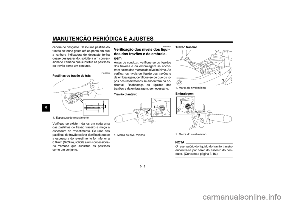 YAMAHA XV1900A 2012 Manual de utilização (in Portuguese) MANUTENÇÃO PERIÓDICA E AJUSTES
6-18
6
cadora de desgaste. Caso uma pastilha do
travão se tenha gasto até ao ponto em que
a ranhura indicadora de desgaste tenha
quase desaparecido, solicite a um c YAMAHA XV1900A 2012 Manual de utilização (in Portuguese) MANUTENÇÃO PERIÓDICA E AJUSTES
6-18
6
cadora de desgaste. Caso uma pastilha do
travão se tenha gasto até ao ponto em que
a ranhura indicadora de desgaste tenha
quase desaparecido, solicite a um c