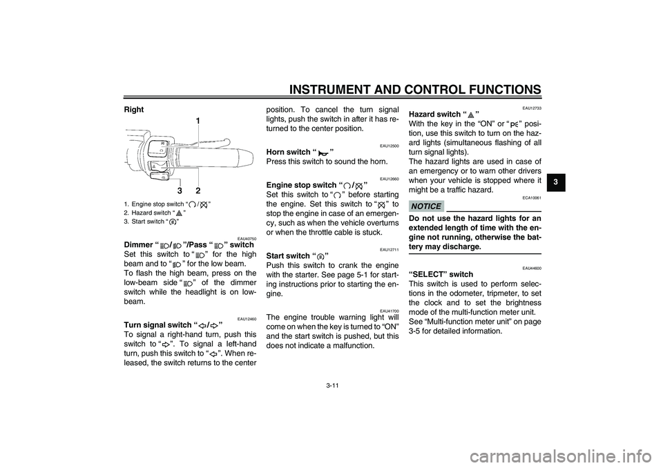 YAMAHA XV1900A 2009 Owners Manual INSTRUMENT AND CONTROL FUNCTIONS
3-11
3 Right
EAU40750
Dimmer“/”/Pass“” switch
Set this switch to“” for the high
beam and to“” for the low beam.
To flash the high beam, press on the
l YAMAHA XV1900A 2009 Owners Manual INSTRUMENT AND CONTROL FUNCTIONS
3-11
3 Right
EAU40750
Dimmer“/”/Pass“” switch
Set this switch to“” for the high
beam and to“” for the low beam.
To flash the high beam, press on the
l