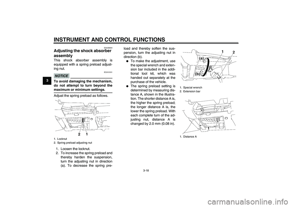 YAMAHA XV1900A 2009 Owners Guide INSTRUMENT AND CONTROL FUNCTIONS
3-18
3
EAU38404
Adjusting the shock absorber 
assembly This shock absorber assembly is
equipped with a spring preload adjust-
ing nut.NOTICE
ECA10101
To avoid damaging