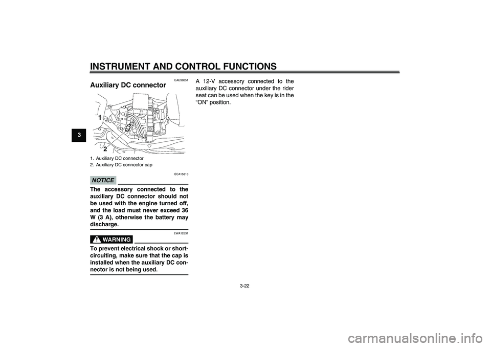 YAMAHA XV1900A 2009 Owners Guide INSTRUMENT AND CONTROL FUNCTIONS
3-22
3
EAU38351
Auxiliary DC connector NOTICE
ECA15310
The accessory connected to the
auxiliary DC connector should not
be used with the engine turned off,
and the loa