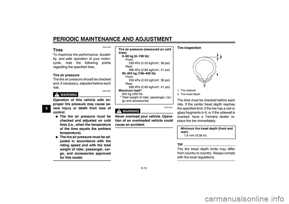 YAMAHA XV1900A 2009 Workshop Manual PERIODIC MAINTENANCE AND ADJUSTMENT
6-13
6
EAU21562
Tires To maximize the performance, durabil-
ity, and safe operation of your motor-
cycle, note the following points
regarding the specified tires.
T