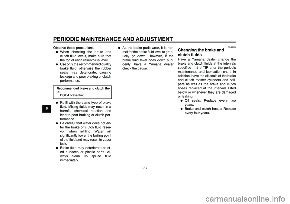 YAMAHA XV1900A 2009 Workshop Manual PERIODIC MAINTENANCE AND ADJUSTMENT
6-17
6Observe these precautions:

When checking the brake and
clutch fluid levels, make sure that
the top of each reservoir is level.

Use only the recommended qu