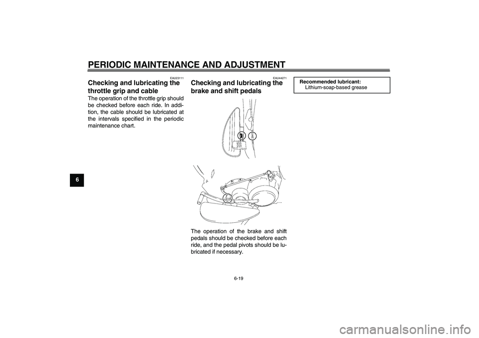 YAMAHA XV1900A 2009 Repair Manual PERIODIC MAINTENANCE AND ADJUSTMENT
6-19
6
EAU23111
Checking and lubricating the
throttle grip and cable The operation of the throttle grip should
be checked before each ride. In addi-
tion, the cabl YAMAHA XV1900A 2009 Repair Manual PERIODIC MAINTENANCE AND ADJUSTMENT
6-19
6
EAU23111
Checking and lubricating the
throttle grip and cable The operation of the throttle grip should
be checked before each ride. In addi-
tion, the cabl