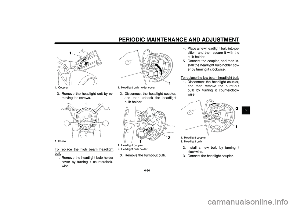 YAMAHA XV1900A 2009 Repair Manual PERIODIC MAINTENANCE AND ADJUSTMENT
6-26
6 3. Remove the headlight unit by re-
moving the screws.
To replace the high beam headlight
bulb1. Remove the headlight bulb holder
cover by turning it counter YAMAHA XV1900A 2009 Repair Manual PERIODIC MAINTENANCE AND ADJUSTMENT
6-26
6 3. Remove the headlight unit by re-
moving the screws.
To replace the high beam headlight
bulb1. Remove the headlight bulb holder
cover by turning it counter