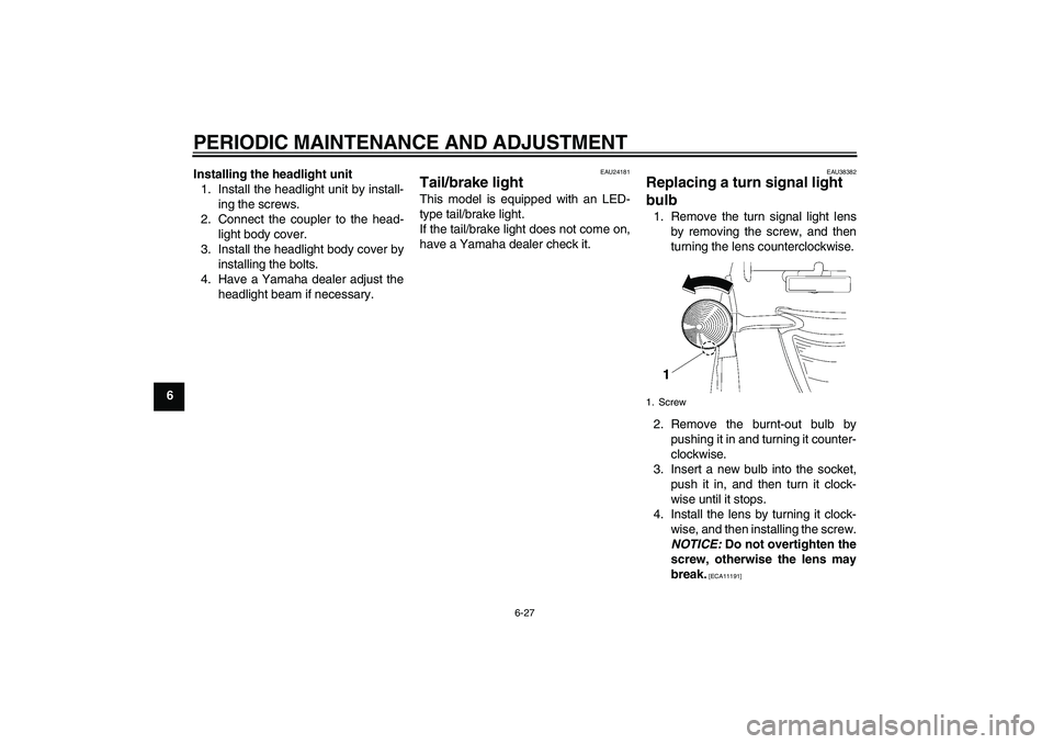 YAMAHA XV1900A 2009 Repair Manual PERIODIC MAINTENANCE AND ADJUSTMENT
6-27
6Installing the headlight unit
1. Install the headlight unit by install-
ing the screws.
2. Connect the coupler to the head-
light body cover.
3. Install the h YAMAHA XV1900A 2009 Repair Manual PERIODIC MAINTENANCE AND ADJUSTMENT
6-27
6Installing the headlight unit
1. Install the headlight unit by install-
ing the screws.
2. Connect the coupler to the head-
light body cover.
3. Install the h