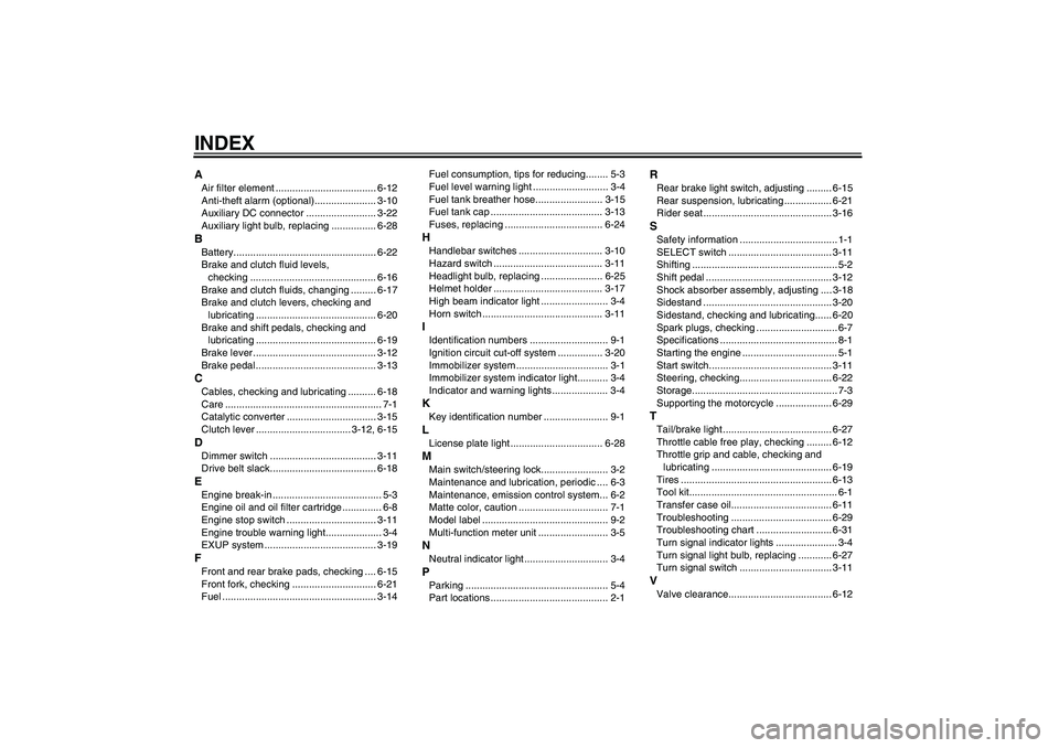 YAMAHA XV1900A 2009  Owners Manual INDEXAAir filter element .................................... 6-12
Anti-theft alarm (optional)...................... 3-10
Auxiliary DC connector ......................... 3-22
Auxiliary light bulb, re