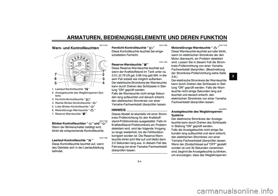 YAMAHA XV1900A 2009  Betriebsanleitungen (in German) ARMATUREN, BEDIENUNGSELEMENTE UND DEREN FUNKTION
3-4
3
GAU11003
Warn- und Kontrollleuchten 
GAU11030
Blinker-Kontrollleuchten“” und“” 
Wenn der Blinkerschalter betätigt wird, 
blinkt die ents