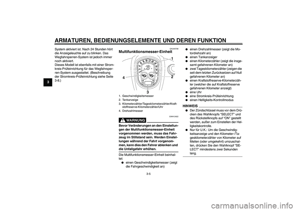YAMAHA XV1900A 2009  Betriebsanleitungen (in German) ARMATUREN, BEDIENUNGSELEMENTE UND DEREN FUNKTION
3-5
3
System aktiviert ist. Nach 24 Stunden hört 
die Anzeigeleuchte auf zu blinken. Das 
Wegfahrsperren-System ist jedoch immer 
noch aktiviert.
Dies