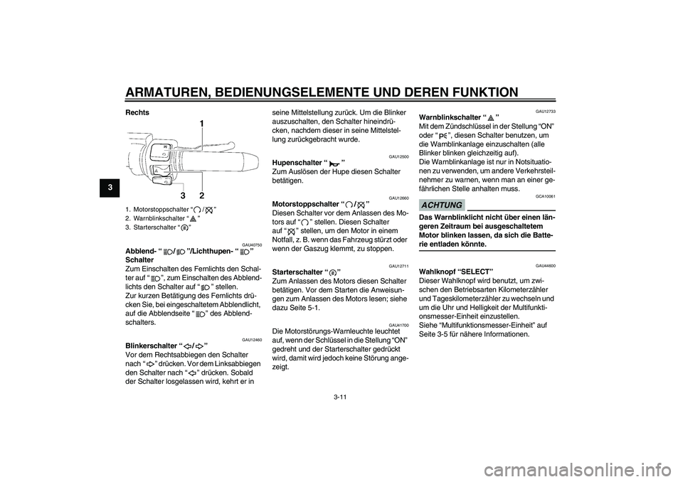 YAMAHA XV1900A 2009  Betriebsanleitungen (in German) ARMATUREN, BEDIENUNGSELEMENTE UND DEREN FUNKTION
3-11
3
Rechts
GAU40750
Abblend-“/”/Lichthupen-“” 
Schalter 
Zum Einschalten des Fernlichts den Schal-
ter auf “ ”, zum Einschalten des Abbl