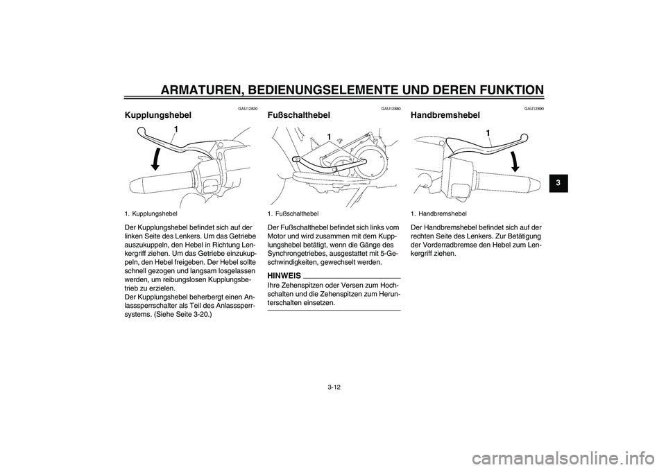YAMAHA XV1900A 2009  Betriebsanleitungen (in German) ARMATUREN, BEDIENUNGSELEMENTE UND DEREN FUNKTION
3-12
3
GAU12820
Kupplungshebel Der Kupplungshebel befindet sich auf der 
linken Seite des Lenkers. Um das Getriebe 
auszukuppeln, den Hebel in Richtung