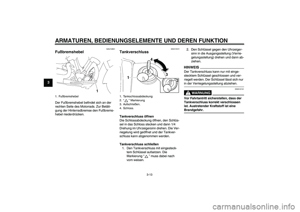 YAMAHA XV1900A 2009  Betriebsanleitungen (in German) ARMATUREN, BEDIENUNGSELEMENTE UND DEREN FUNKTION
3-13
3
GAU12941
Fußbremshebel Der Fußbremshebel befindet sich an der 
rechten Seite des Motorrads. Zur Betäti-
gung der Hinterradbremse den Fußbrem