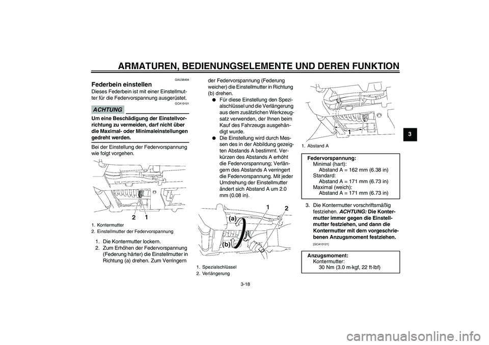 YAMAHA XV1900A 2009  Betriebsanleitungen (in German) ARMATUREN, BEDIENUNGSELEMENTE UND DEREN FUNKTION
3-18
3
GAU38404
Federbein einstellen Dieses Federbein ist mit einer Einstellmut-
ter für die Federvorspannung ausgerüstet.ACHTUNG
GCA10101
Um eine Be