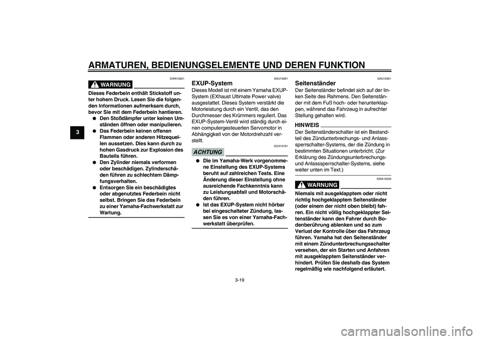 YAMAHA XV1900A 2009  Betriebsanleitungen (in German) ARMATUREN, BEDIENUNGSELEMENTE UND DEREN FUNKTION
3-19
3
WARNUNG
GWA10221
Dieses Federbein enthält Stickstoff un-
ter hohem Druck. Lesen Sie die folgen-
den Informationen aufmerksam durch, 
bevor Sie 