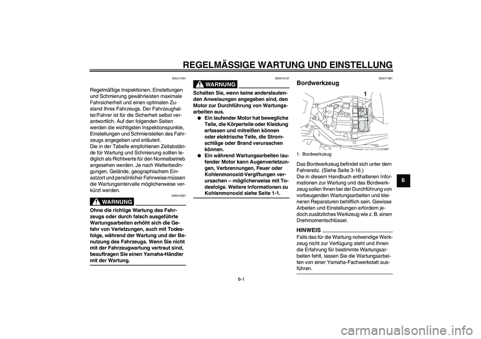 YAMAHA XV1900A 2009  Betriebsanleitungen (in German) REGELMÄSSIGE WARTUNG UND EINSTELLUNG
6-1
6
GAU17241
Regelmäßige Inspektionen, Einstellungen 
und Schmierung gewährleisten maximale 
Fahrsicherheit und einen optimalen Zu-
stand Ihres Fahrzeugs. De