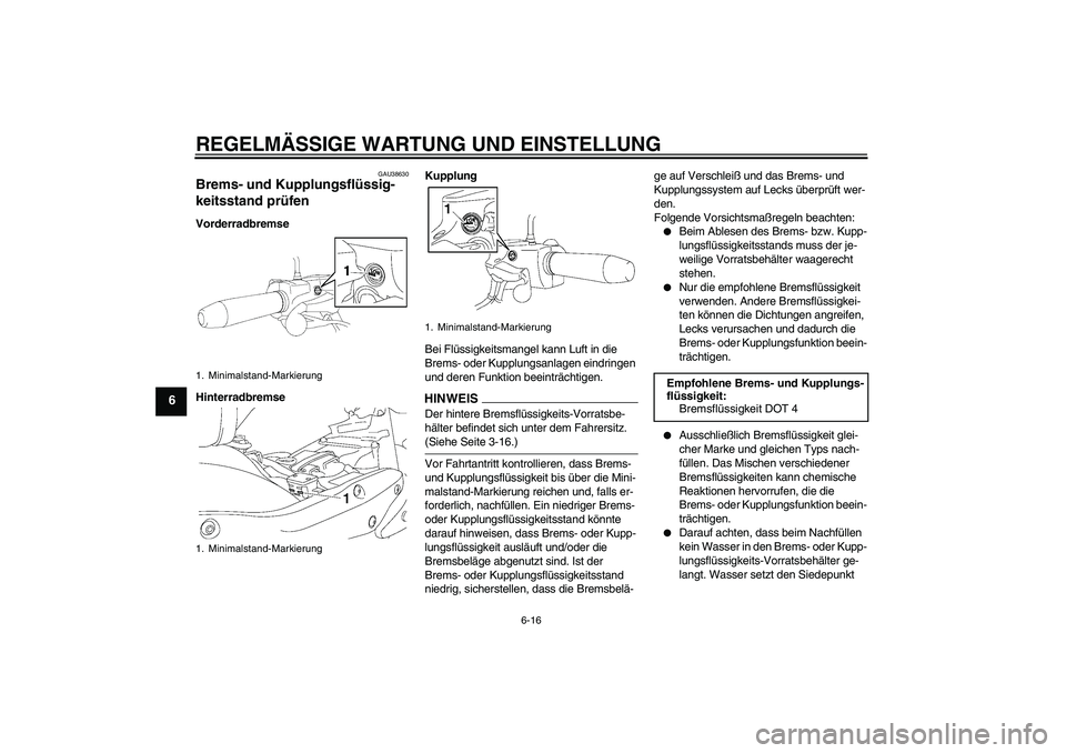 YAMAHA XV1900A 2009  Betriebsanleitungen (in German) REGELMÄSSIGE WARTUNG UND EINSTELLUNG
6-16
6
GAU38630
Brems- und Kupplungsflüssig-
keitsstand prüfen Vorderradbremse
HinterradbremseKupplung
Bei Flüssigkeitsmangel kann Luft in die 
Brems- oder Kup